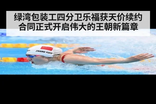 绿湾包装工四分卫乐福获天价续约合同正式开启伟大的王朝新篇章