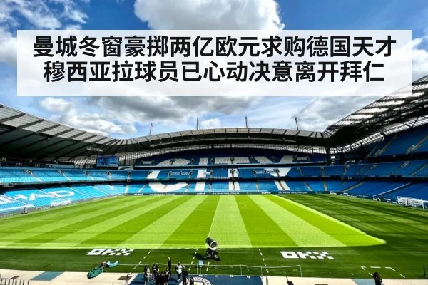 曼城冬窗豪掷两亿欧元求购德国天才穆西亚拉球员已心动决意离开拜仁
